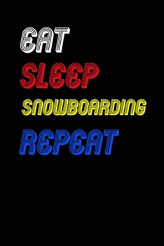 Eat Sleep snowboarding  Repeat Notebook Fan Sport Gift: Lined Notebook / Journal Gift, 120 Pages, 6x9, Soft Cover, Matte Finish