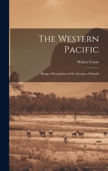 The Western Pacific: Being a Description of the Groups of Islands