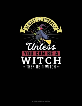 Paperback Always Be Yourself Unless You Can Be A Witch Then Be A Witch: Mi Zi Ge Paper Notebook Book