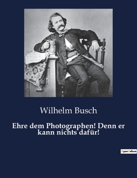 Paperback Ehre dem Photographen! Denn er kann nichts dafür!: Ein humorvoller Streifzug durch die Welt der frühen Fotografie [German] Book