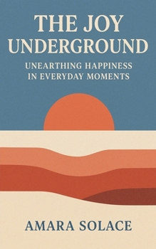 Paperback The Joy Underground Unearthing Happiness in Everyday Moments Book