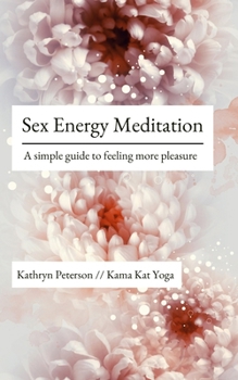 Paperback Sex Energy Meditation: A simple guide to feeling more pleasure Book