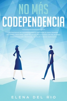 Paperback No más codependencia: Estrategias de desprendimiento saludables para romper patrones. Descubre cómo dejar de angustiarse con relaciones codependientes [Spanish] Book
