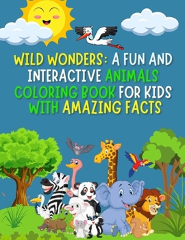 Wild Wonders: A Fun and Interactive Animals Coloring Book for Kids: With Amazing Facts