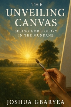 Paperback The Unveiling Canvas: Seeing God's Glory in the Mundane Book