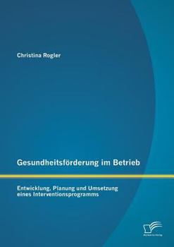 Paperback Gesundheitsförderung im Betrieb: Entwicklung, Planung und Umsetzung eines Interventionsprogramms [German] Book
