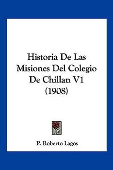 Paperback Historia De Las Misiones Del Colegio De Chillan V1 (1908) [Spanish] Book