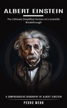 Paperback Albert Einstein: The Ultimate Simplified Version of a Scientific Breakthrough (A Comprehensive Biography of Albert Einstein) Book