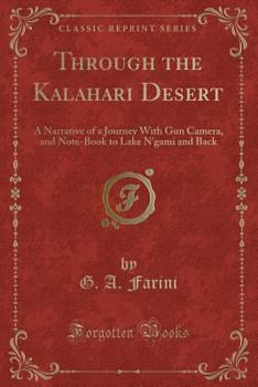 Through the Kalahari Desert: A Narrative of a Journey With Gun Camera, and Note-Book to Lake N'gami and Back