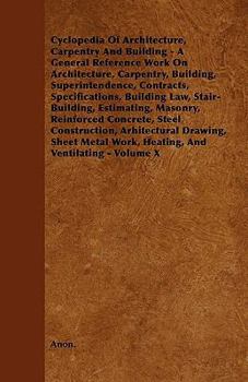 Paperback Cyclopedia Of Architecture, Carpentry And Building - A General Reference Work On Architecture, Carpentry, Building, Superintendence, Contracts, Specif Book