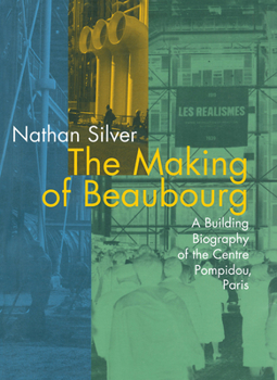 Paperback The Making of Beaubourg: A Building Biography of the Centre Pompidou, Paris Book
