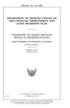 Department of Defense update on the Financial Improvement and Audit Readiness plan : Committee on Armed Services, House of Representatives, One ... second session, hearing held June 15, 2016.