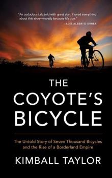 Hardcover The Coyote's Bicycle: The Untold Story of 7,000 Bicycles and the Rise of a Borderland Empire Book