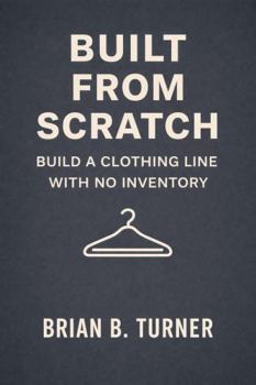 Hardcover Built from Scratch: Build a Clothing Line with No Inventory (The Built From Scratch Series) Book