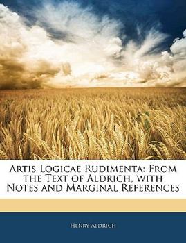 Paperback Artis Logicae Rudimenta: From the Text of Aldrich, with Notes and Marginal References [Latin] Book