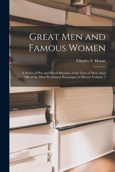 Great Men and Famous Women; A Series of Pen and Pencil Sketches of the Lives of More Than 200 of the Most Prominent Personages in History .. Volume 7