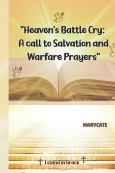 Heaven's Battle Cry: A Call to Salvation and Warfare Prayers