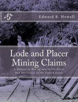 Paperback Lode and Placer Mining Claims: A Manual of Mining Law in the States and Territories of the United States Book