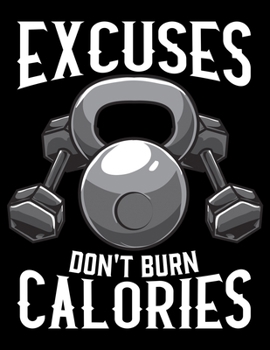 Excuses Don't Burn Calories: Excuses Don't Burn Calories Gym Workout Motivation Blank Sketchbook to Draw and Paint (110 Empty Pages, 8.5" x 11")