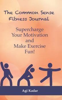 Paperback The Common Sense Fitness Journal: Supercharge Your Motivation and Make Exercise Fun Book