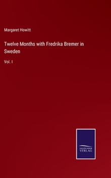 Hardcover Twelve Months with Fredrika Bremer in Sweden: Vol. I Book
