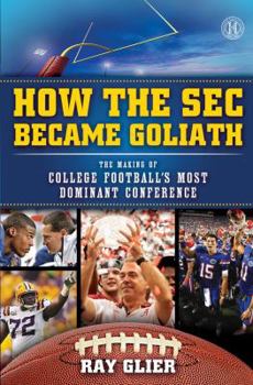 Hardcover How the SEC Became Goliath: The Making of College Football's Most Dominant Conference Book