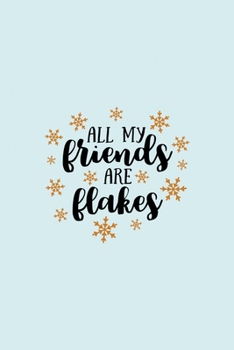 All My Friends Are Flakes: Funny and Cute Secret Santa Gag Gift With -All My Friends Are Flakes- On The Cover | Blank Lined Notebook Journal | Novelty ... Coworkers Gift | 100 Pages 6 x 9 Format