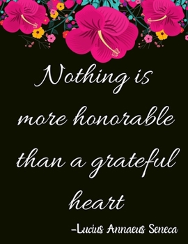 Paperback Nothing is more honorable than a grateful heart - Lucius Annaeus Seneca: A 52 Week Guide To Cultivate An Attitude Of Gratitude: Gratitude journal ... Book