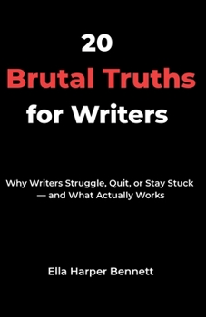 20 Brutal Truths For Writers: Why Writers Struggle, Quit, or Stay Stuck — and What Actually Works