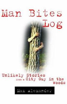 Paperback Man Bites Log: Unlikely Stories from a City Guy in the Woods Book