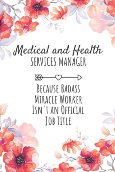 Medical and Health Service Manager Because Badass Miracle Worker Isn't an Official Job Title: Medical and Health Service Manager Gifts, Notebook for Manager, Manager Gifts, Gifts for Managers