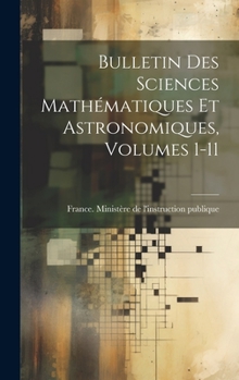 Bulletin Des Sciences Math�matiques Et Astronomiques, Volumes 1-11