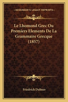 Paperback Le Lhomond Grec Ou Premiers Elements De La Grammaire Grecque (1857) [French] Book