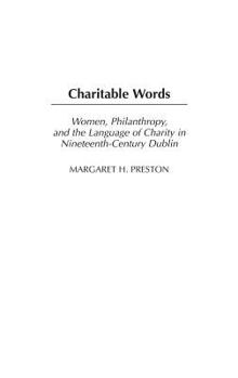 Hardcover Charitable Words: Women, Philanthropy, and the Language of Charity in Nineteenth-Century Dublin Book