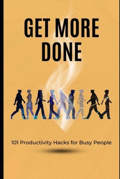 Paperback Get More Done: 101 Productivity Hacks for Busy People: Essential Tips to Master Time Management and Achieve More Every Day Book