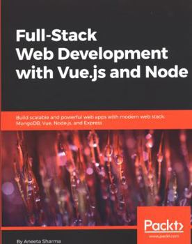Paperback Full-Stack Web Development with Vue.js and Node: Build scalable and powerful web apps with modern web stack: MongoDB, Vue, Node.js, and Express Book
