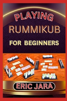 Paperback Playing Rummikub for Beginners: Complete Procedural Guide To Understand, Learn And Master How To Play Rummikub Like A Pro Even With No Former Experien Book