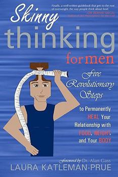 Paperback Skinny Thinking For Men: Five Revolutionary Steps to Permanently Heal Your Relationship with Food, Weight, and Your Body Book