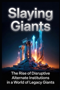 Slaying Giants: The Rise of Disruptive Alternate Institutions in a World of Legacy Giants (LIV Golf, SpaceX, VENMO, and others) (Leadership hacks from extensive experience)