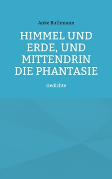 Paperback Himmel und Erde, und mittendrin die Phantasie: Gedichte [German] Book