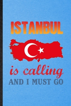 Paperback Istanbul Is Calling and I Must Go: Lined Notebook For Turkey Tourist. Funny Ruled Journal For World Traveler Visitor. Unique Student Teacher Blank Com Book