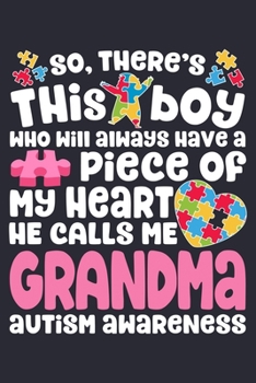 So Theres This Boy Who Will Always Have a Piece of My Heart He Calls Me Grandma Autism Awareness: Autism Awareness Lined Notebook, Journal, Organizer, Diary, Composition Notebook, Gifts for Autism Sup