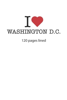 I love Washington, D.C.: I love Washington, D.C. composition notebook I love Washington, D.C. diary I love Washington, D.C. booklet I love Washington, D.C. journal 120 lined pages circa DIN A5