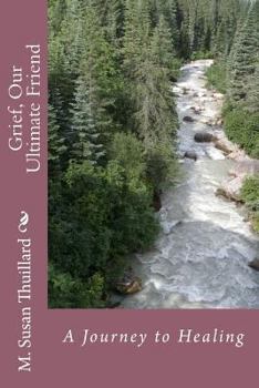 Paperback Grief, Our Ultimate Friend: A Journey to Healing Book