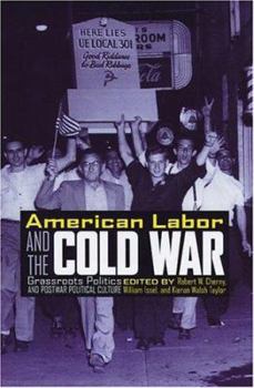 Paperback American Labor and the Cold War: Grassroots Politics and Postwar Political Culture Book