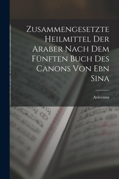 Paperback Zusammengesetzte Heilmittel Der Araber Nach Dem Fünften Buch Des Canons Von Ebn Sina [German] Book