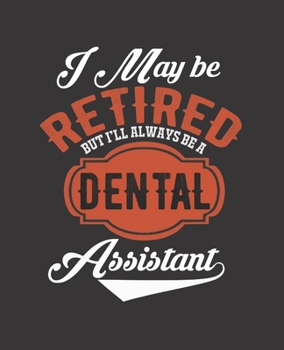 Paperback I May Be Retired But I'll Always Be a Dental Assistant: College Ruled Lined Notebook - 120 Pages Perfect Funny Gift keepsake Journal, Diary Book