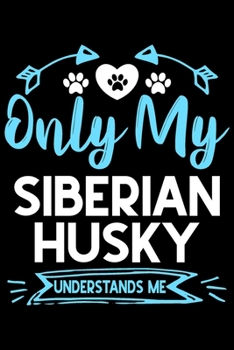 Paperback Only my Siberian Husky understands me: Cute Siberian Husky lovers notebook journal or dairy - Siberian Husky Dog owner appreciation gift - Lined Noteb Book