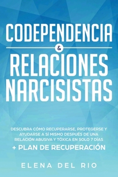 Paperback Codependencia & relaciones narcisistas: Descubra cómo recuperarse, protegerse y ayudarse a sí mismo después de una relación abusiva y tóxica en solo 7 [Spanish] Book