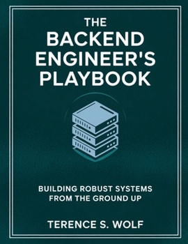 Paperback The Backend Engineer's Playbook: Building Robust Systems from the Ground Up Book